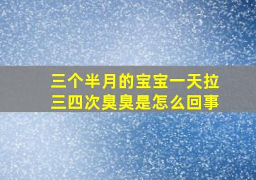 三个半月的宝宝一天拉三四次臭臭是怎么回事