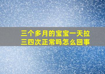 三个多月的宝宝一天拉三四次正常吗怎么回事