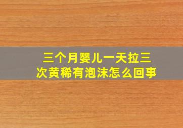 三个月婴儿一天拉三次黄稀有泡沫怎么回事