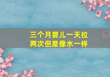 三个月婴儿一天拉两次但是像水一样