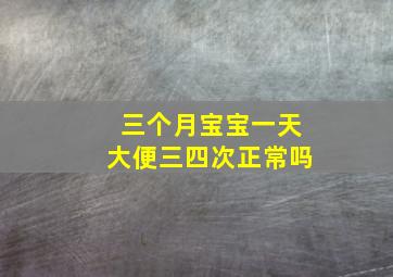 三个月宝宝一天大便三四次正常吗