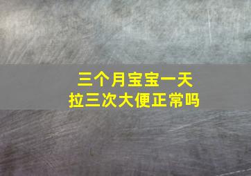 三个月宝宝一天拉三次大便正常吗