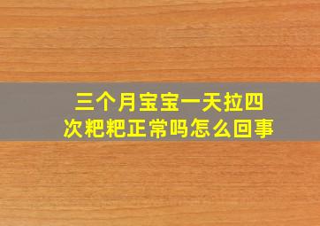 三个月宝宝一天拉四次粑粑正常吗怎么回事