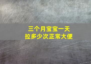 三个月宝宝一天拉多少次正常大便