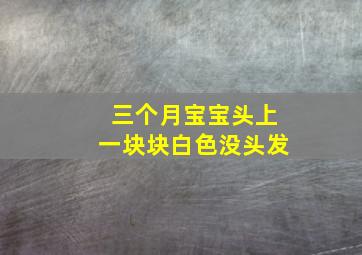 三个月宝宝头上一块块白色没头发