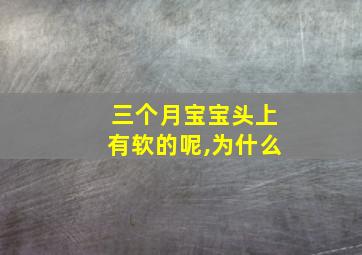 三个月宝宝头上有软的呢,为什么