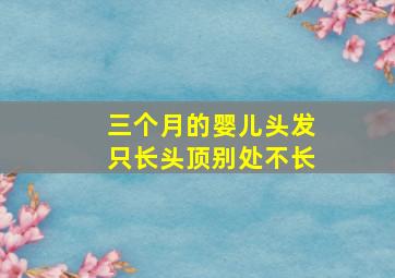 三个月的婴儿头发只长头顶别处不长