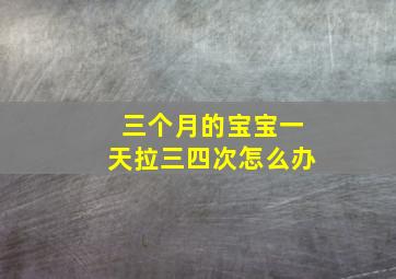 三个月的宝宝一天拉三四次怎么办