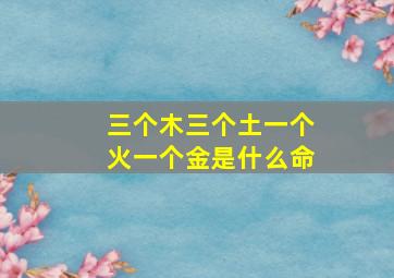 三个木三个土一个火一个金是什么命