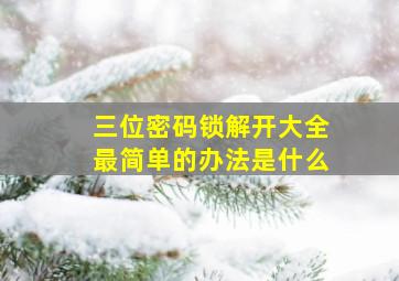 三位密码锁解开大全最简单的办法是什么