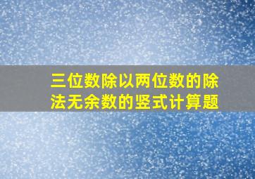 三位数除以两位数的除法无余数的竖式计算题