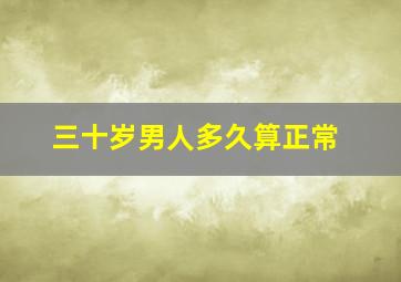 三十岁男人多久算正常