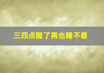 三四点醒了再也睡不着