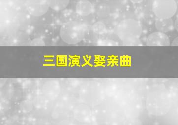 三国演义娶亲曲