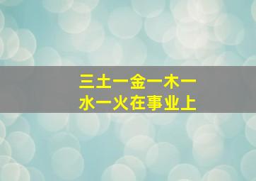 三土一金一木一水一火在事业上