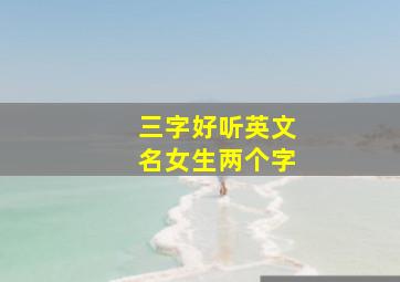 三字好听英文名女生两个字