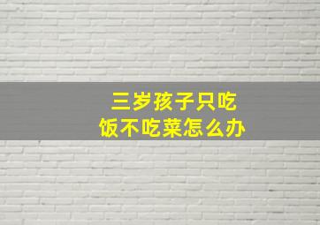 三岁孩子只吃饭不吃菜怎么办