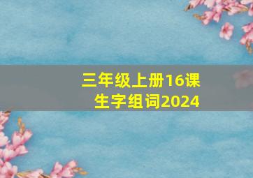 三年级上册16课生字组词2024