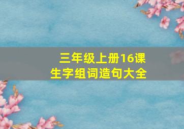 三年级上册16课生字组词造句大全