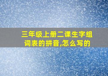 三年级上册二课生字组词表的拼音,怎么写的