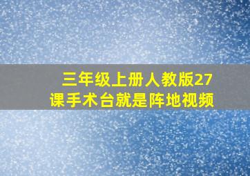 三年级上册人教版27课手术台就是阵地视频