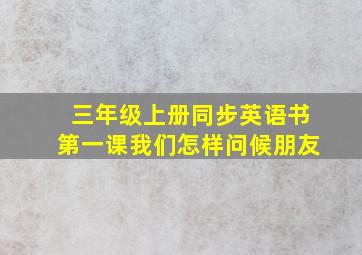 三年级上册同步英语书第一课我们怎样问候朋友