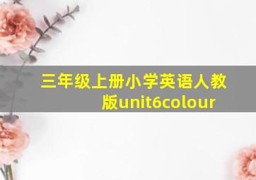 三年级上册小学英语人教版unit6colour