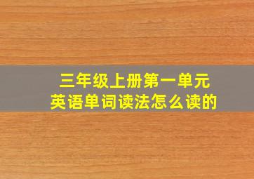 三年级上册第一单元英语单词读法怎么读的