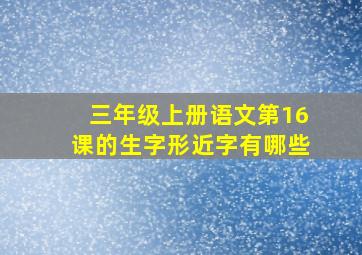 三年级上册语文第16课的生字形近字有哪些