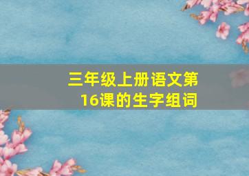 三年级上册语文第16课的生字组词