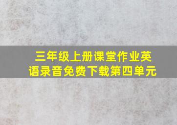 三年级上册课堂作业英语录音免费下载第四单元