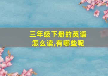 三年级下册的英语怎么读,有哪些呢