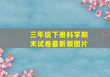 三年级下册科学期末试卷最新版图片