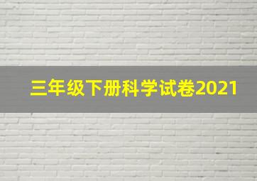 三年级下册科学试卷2021