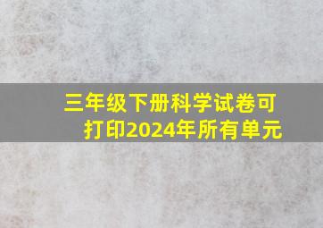 三年级下册科学试卷可打印2024年所有单元