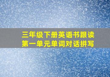 三年级下册英语书跟读第一单元单词对话拼写