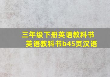 三年级下册英语教科书英语教科书b45页汉语