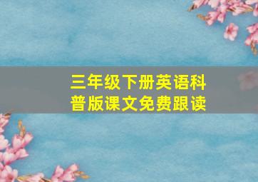 三年级下册英语科普版课文免费跟读