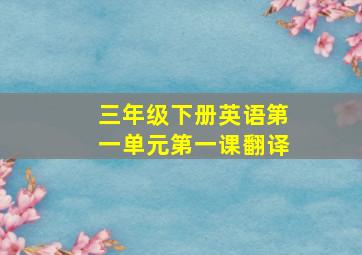 三年级下册英语第一单元第一课翻译