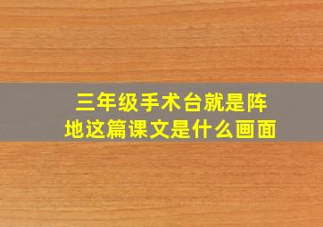 三年级手术台就是阵地这篇课文是什么画面