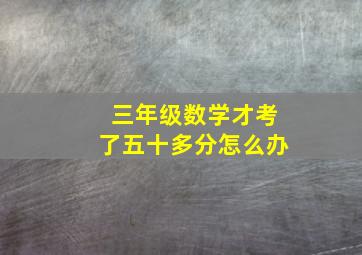 三年级数学才考了五十多分怎么办