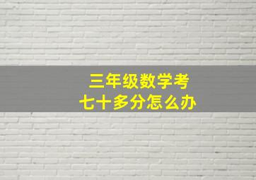 三年级数学考七十多分怎么办