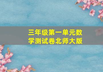 三年级第一单元数学测试卷北师大版