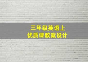 三年级英语上优质课教案设计