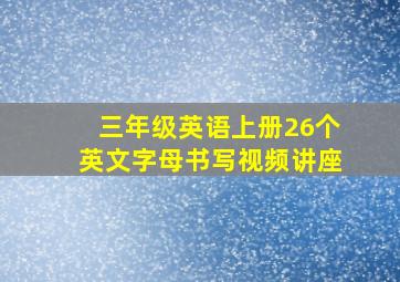 三年级英语上册26个英文字母书写视频讲座