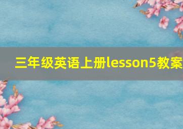 三年级英语上册lesson5教案