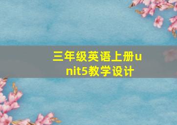 三年级英语上册unit5教学设计