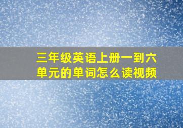 三年级英语上册一到六单元的单词怎么读视频