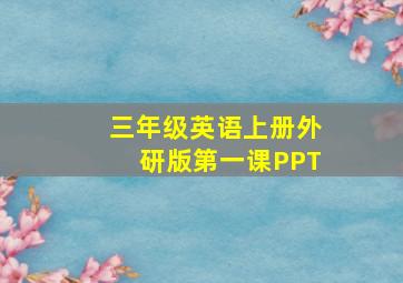 三年级英语上册外研版第一课PPT