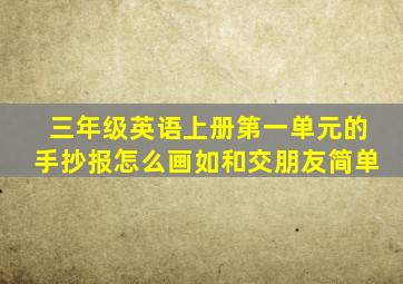 三年级英语上册第一单元的手抄报怎么画如和交朋友简单